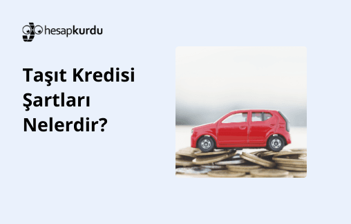 Taşıt Kredisi Şartları Nelerdir?