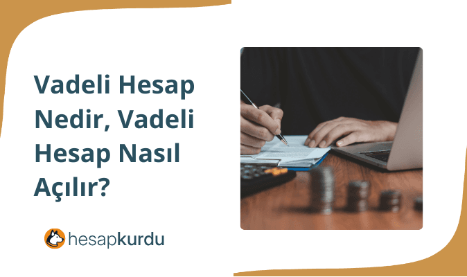 Vadeli Hesap Nedir? Vadeli Hesap Nasıl Açılır?