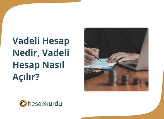 Vadeli Hesap Nedir? Vadeli Hesap Nasıl Açılır?