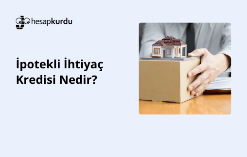 İpotekli İhtiyaç Kredisi Nedir? 