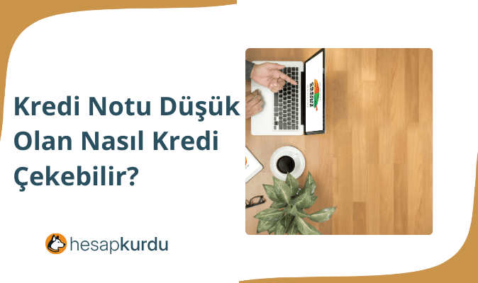 Kredi Notu Düşük Olan Nasıl Kredi Çekebilir?